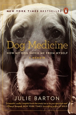 Dog Medicine: How My Dog Saved Me from Myself by Barton, Julie