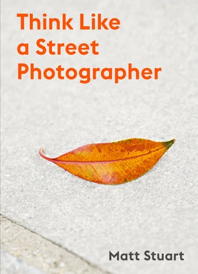 Think Like a Street Photographer: How to Think Like a Street Photographer Paperback Laurence King
