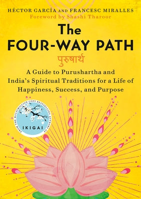 The Four-Way Path: A Guide to Purushartha and India's Spiritual Traditions for a Life of Happiness, Success, and Purpose by Garc?a, H?ctor