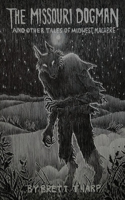 The Missouri Dogman and Other Tales of Midwest Macabre by Tharp, Brett