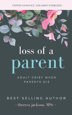 Loss of a Parent: Adult Grief When Parents Die by Jackson, Theresa