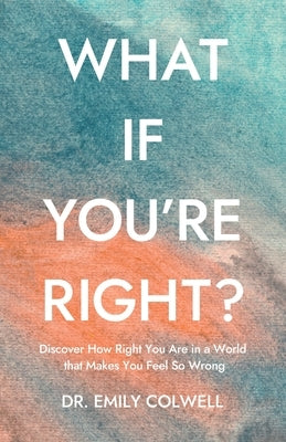 What If You're Right? by Colwell, Emily