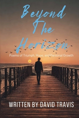 Beyond the Horizons ( Poems of Triumph, Hope, and Personal Growth ) by Travis, David