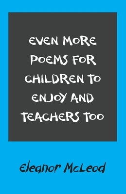 Even More Poems for Children to Enjoy and Teachers Too by McLeod, Eleanor