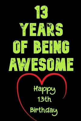 13 Years Of Being Awesome Happy 13th Birthday: 13 Years Old Gift for Boys & Girls by Notebook, Birthday Gifts