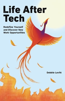 Life After Tech (printed by Ingram Spark): Redefine Yourself and Discover New Work Opportunities by Levitt, Debbie