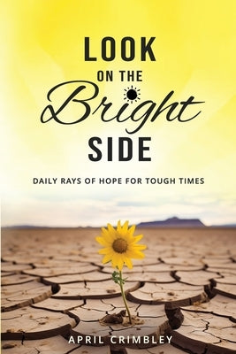 Look on the Bright Side: Daily Rays of Hope for Tough Times by Crimbley, April