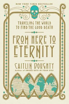 From Here to Eternity: Traveling the World to Find the Good Death Paperback W. W. Norton & Company