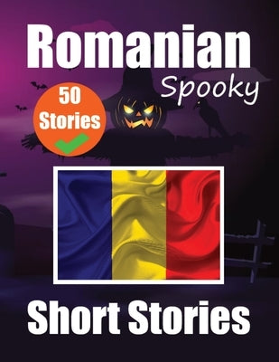 50 Short Spooky Stori&#1077;s in Romanian A Bilingual Journ&#1077;y in English and Romanian: Haunted Tales in English and Romanian Learn Romanian Lang by de Haan, Auke