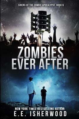 Zombies Ever After: Sirens of the Zombie Apocalypse, Book 6 by Isherwood, E. E.