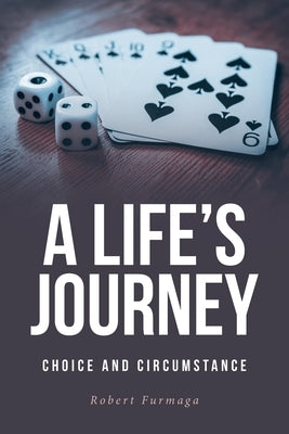 A Life's Journey: Choice and Circumstance by Furmaga, Robert