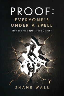 Proof: Everyone's Under a Spell: How to Break Spells and Curses by Wall, Shane