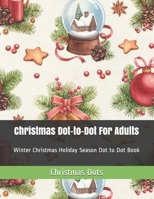 Christmas Dot-to-Dot For Adults: Winter Christmas Holiday Season Dot to Dot Book by Dots, Christmas
