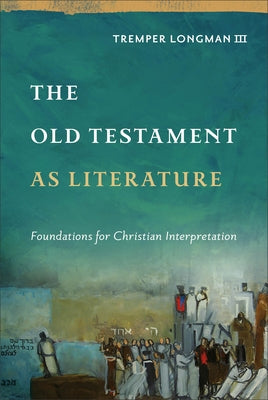 The Old Testament as Literature: Foundations for Christian Interpretation by Longman Tremper III