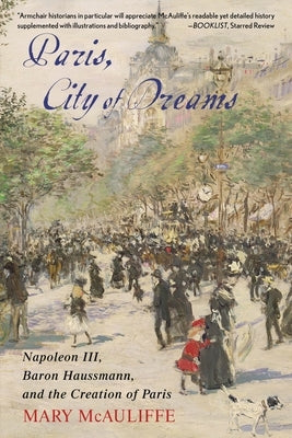 Paris, City of Dreams: Napoleon III, Baron Haussmann, and the Creation of Paris Paperback Rowman & Littlefield Publishers