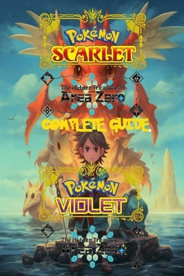 Pokemon Scarlet and Violet: The Hidden Treasure of Area Zero: Complete Guide 2023: Best Tips, Tricks, Walkthroughs and Strategies Paperback Independently Published