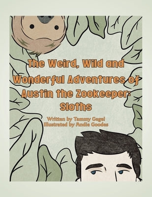 The Weird, Wild and Wonderful Adventures of Austin the Zookeeper: Sloths by Tammy Gegel