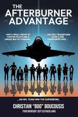 The Afterburner Advantage: How a small team of fighter pilots transformed 3,500 companies and helped an NFL team win the Super Bowl by Boo Boucousis, Christian