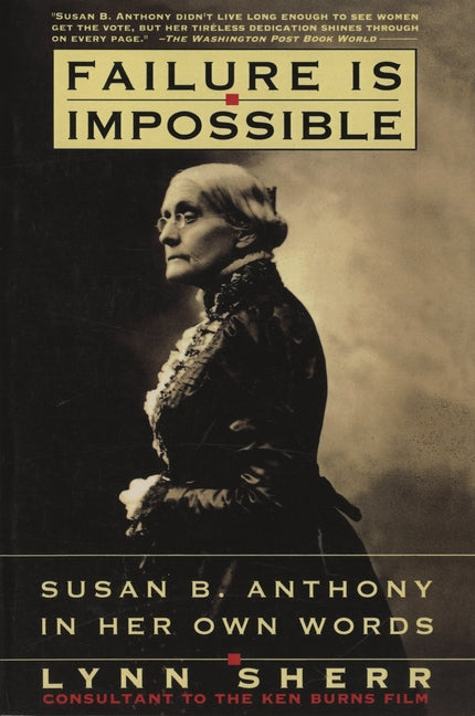 Failure is Impossible: Susan B. Anthony in Her Own Words by Sherr, Lynn