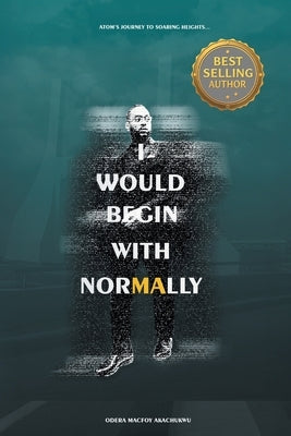I Would Begin With Normally: ATOM's Journey to Soaring Heights by Akachukwu, Odera Macfoy