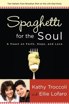 Spaghetti for the Soul: A Feast of Faith, Hope and Love by Troccoli, Kathy