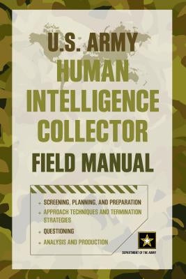 U.S. Army Human Intelligence Collector Field Manual by Department of the Army