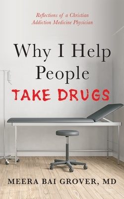 Why I Help People Take Drugs by Grover, Meera Bai