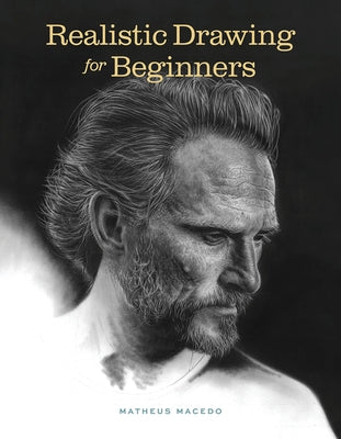 Realistic Drawing for Beginners: How to Create Stunning, Lifelike Drawings of Any Subject by Macedo, Matheus