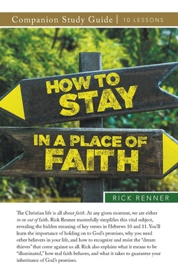 How To Stay in a Place of Faith Study Guide by Renner, Rick