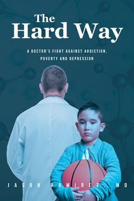 The Hard Way: A Doctor's Fight Against Addiction, Poverty and Depression by Ramirez, Jason