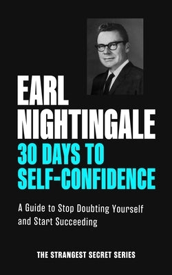 30 Days to Self-Confidence: A Guide to Stop Doubting Yourself and Start Succeeding by Nightingale, Earl