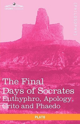 The Final Days of Socrates: Euthyphro, Apology, Crito and Phaedo Paperback Cosimo Classics