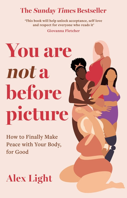 You Are Not a Before Picture: How to Finally Make Peace with Your Body, for Good by Light, Alex
