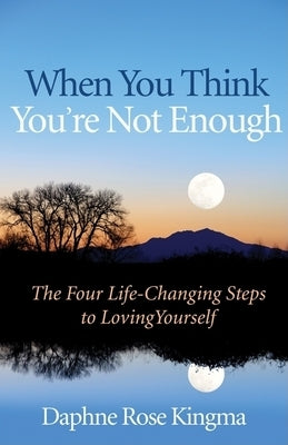 When You Think You're Not Enough: The Four Life-Changing Steps to Loving Yourself (Gift for Women, Motivational Book, and Fans of Never Good Enough or by Kingma, Daphne Rose