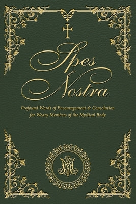 Spes Nostra: Profound Words of Encouragement & Consolation for Weary Members of the Mystical Body by Of the Immaculate Heart of Mary, Slaves