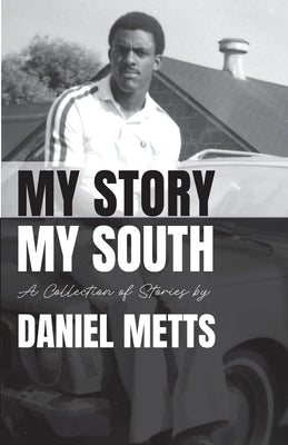 My Story My South: A Collection of Stories by Daniel Metts by Metts, Daniel