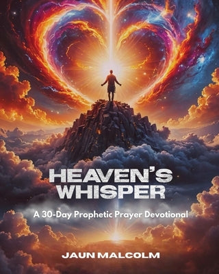 Heaven's Whisper: A 30-Day Prophetic Prayer Devotional by Malcolm, Jaun