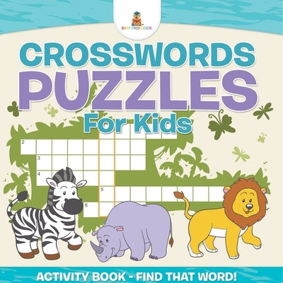 Crosswords Puzzles For Kids - Activity Book - Find that Word! by Baby Professor