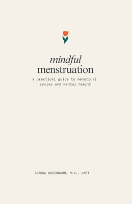 Mindful Menstruation: a Practical Guide to Menstrual Cycles and Mental Health by Greenbaum, Joanna