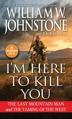 I'm Here to Kill You: Smoke Jensen and the Taming of the West by Johnstone, William W.