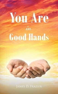 You Are in Good Hands by Frazier, James D.