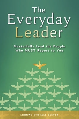 The Everyday Leader: Masterfully Lead the People Who Must Report to You by Lester, Lindiwe Stovall