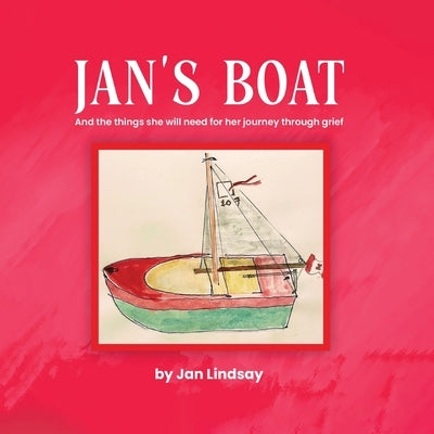 Jan's Boat: And The Things She Will Need For Her Journey Through Grief by Lindsay, Jan
