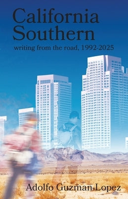 California Southern: writing from the road, 1992-2025 by Guzman-Lopez, Adolfo