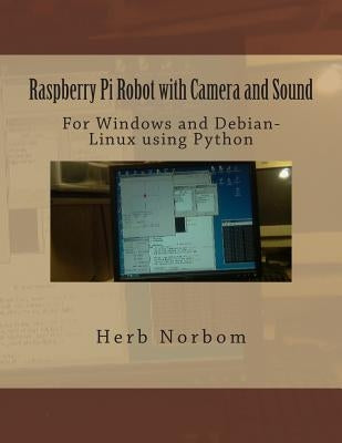 Raspberry Pi Robot with Camera and Sound: For Windows and Debian-Linux using Python by Norbom, Herb