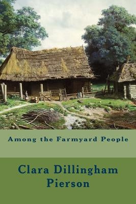 Among the Farmyard People by Pierson, Clara Dillingham