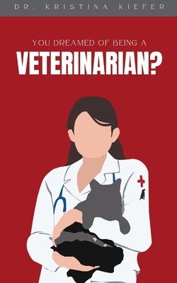 You Dreamed of Being a Veterinarian? by Kiefer, Kristina