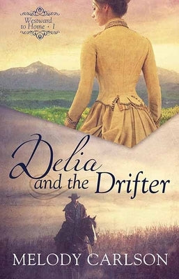 Delia and the Drifter: Westward to Home by Carlson, Melody