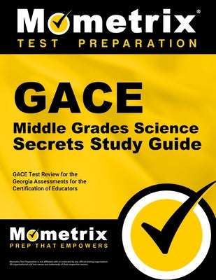 Gace Middle Grades Science Secrets Study Guide: Gace Test Review for the Georgia Assessments for the Certification of Educators by Mometrix Georgia Teacher Certification T