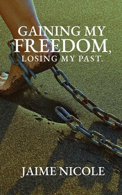 Gaining My Freedom, Losing My Past by Nicole, Jaime